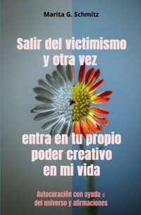 Salir del victimismo y otra vez entra en tu propio poder creativo en mi vida - Marita G. Schmitz - ebook