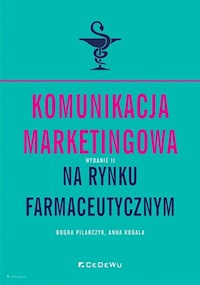 Komunikacja marketingowa na rynku farmaceutycznym - Rogala Anna, Pilarczyk Bogna - książka