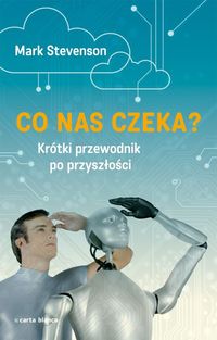 Co nas czeka Krótki przewodnik po przyszłości - Stevenson Mark - książka