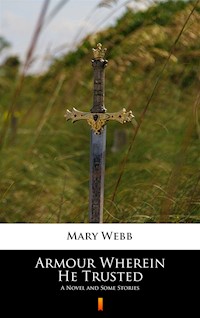 Armour Wherein He Trusted. A Novel and Some Stories - Mary Webb - ebook