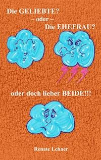 Die Geliebte? - oder - Die Ehefrau? - oder doch lieber beide!!! - Renate Lehner - ebook