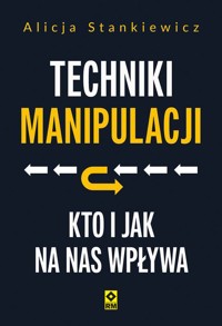 Techniki manipulacji. Kto i jak na nas wpływa - Alicja Stankiewicz - książka