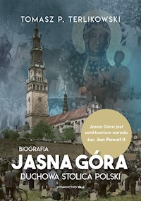 Jasna Góra. Duchowa stolica Polski. Biografia - Tomasz P. Terlikowski - ebook