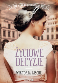Życiowe decyzje. Cykl Kamienica pod Irysami. Tom 3 - Wiktoria Gische - ebook + książka