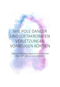 Wie Pole Dancer und Luftakrobaten Verletzungen vorbeugen können - Jennifer Sittel - ebook