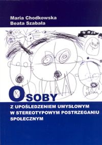 Osoby z upośledzeniem umysłowym w stereotypowym postrzeganiu społecznym - Chodkowska Maria, Szabała Beata - książka