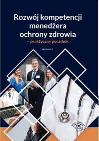 Rozwój kompetencji menedżera ochrony zdrowia - praktyczny poradnik -  - książka