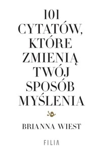 101 cytatów, które zmienią twój sposób myślenia - Wiest Brianna - książka