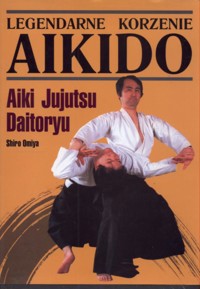 Legendarne korzenie Aikido. Aiki Jujutsu Daitoryu - Shiro Omiya - ebook