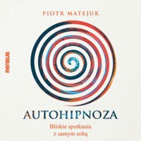 Autohipnoza - bliskie spotkania z samym sobą - Matejuk Piotr - audiobook