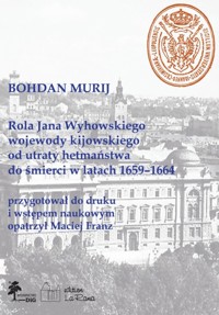Rola Jana Wyhowskiego wojewody kijowskiego od utraty hetmaństwa do śmierci w latach 1659-1664 - Franz Maciej - książka