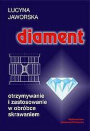 Diament. Otrzymywanie i zastosowanie w obróbce skrawaniem - Lucyna Jaworska - książka