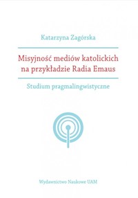 Misyjność mediów katolickich na przykładzie Radia Emaus. - Zagórska Katarzyna - książka