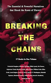 BREAKING THE CHAINS – The Essential & Powerful Narratives that Shook the Roots of Slavery (17 Books in One Volume) - Frederick Douglass - ebook