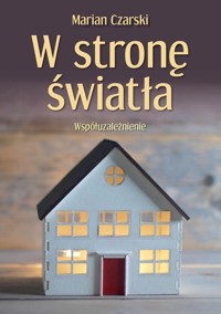 W stronę światła. Współuzależnienie - Czarski Marian - książka