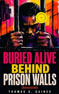 BURIED ALIVE BEHIND PRISON WALLS (Annotated) - Thomas S. Gaines - ebook