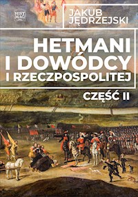 Hetmani i dowódcy I Rzeczpospolitej. Część II - Jakub Jędrzejski - ebook