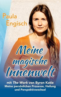 Meine magische Innenwelt - mit The Work von Byron Katie - Paula Engisch - ebook