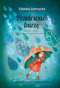 PRZETRWAĆ BURZĘ. Jak pomóc dziecku, gdy jego rodzina przechodzi kryzys? - Elżbieta Zubrzycka - ebook