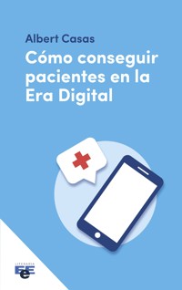 Cómo conseguir pacientes en la era digital - Albert Casas - ebook
