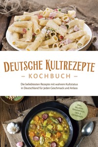 Deutsche Kultrezepte Kochbuch: Die beliebtesten Rezepte mit wahrem Kultstatus in Deutschland für jeden Geschmack und Anlass - inkl. Salaten, Fingerfood, Dips & Getränken - Katrin Ahrends - ebook