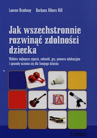 Jak wszechstronnie rozwinąć zdolności dziecka - Bradway Lauren, Hill Barbara Albers - książka