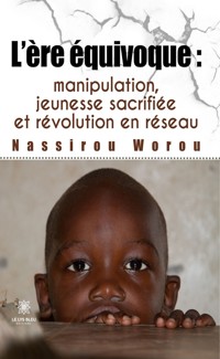 L’ère équivoque : manipulation, jeunesse sacrifiée et révolution en réseau - Nassirou Worou - ebook