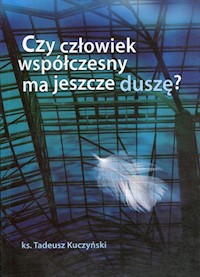 Czy człowiek współczesny ma jeszcze duszę? - Tadeusz Kuczyński - książka
