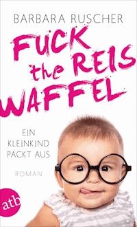 Fuck the Reiswaffel - Barbara Ruscher - ebook