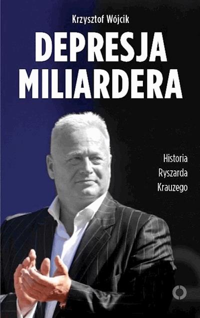 Okładka książki Depresja miliardera. Historia Ryszarda Krauzego, jednego z najbogatszych Polaków