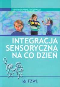 Integracja sensoryczna na co dzień - Borkowska Maria, Wagh Kinga - książka