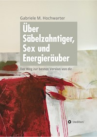 Über Säbelzahntiger, Sex und Energieräuber - Gabriele M. Hochwarter - ebook