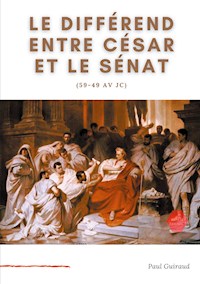 Le différend entre César et le Sénat (59-49 av JC) - Paul Guiraud - ebook
