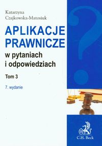 Aplikacje prawnicze w pytaniach i odpowiedziach Tom 3 - Katarzyna Czajkowska-Matosiuk - książka