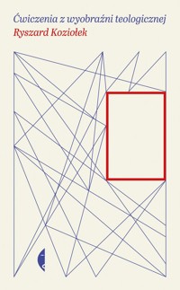 Ćwiczenia z wyobraźni teologicznej - Ryszard Koziołek - książka