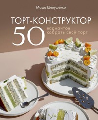 Торт-конструктор. 50 вариантов собрать свой торт - Мария Шелушенко - ebook