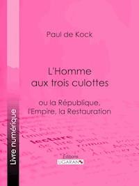 L'Homme aux trois culottes - Paul de Kock - ebook