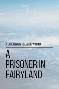 A Prisoner in Fairyland - Algernon Blackwood - ebook