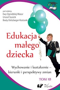 Edukacja małego dziecka Tom 10 Wychowanie i kształcenie - kierunki i perspektywy zmian - zbiorowa praca - książka