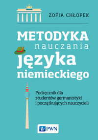 Metodyka nauczania języka niemieckiego. Podręcznik dla studentów germanistyki oraz początkujących nauczycieli - Zofia Chłopek - książka