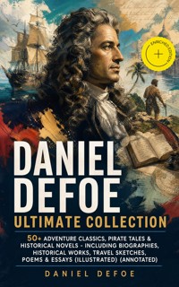 DANIEL DEFOE Ultimate Collection: 50+ Adventure Classics, Pirate Tales & Historical Novels - Including Biographies, Historical Works, Travel Sketches, Poems & Essays (Illustrated) (Annotated) - Daniel Defoe - ebook
