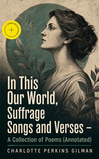 In This Our World, Suffrage Songs and Verses - A Collection of Poems (Annotated) - Charlotte Perkins Gilman - ebook