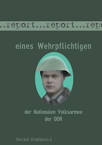 Report eines Wehrpflichtigen der Nationalen Volksarmee der DDR - Bernd Ozminski - ebook