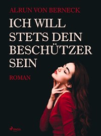 Ich will stets Dein Beschützer sein - Alrun von Berneck - ebook