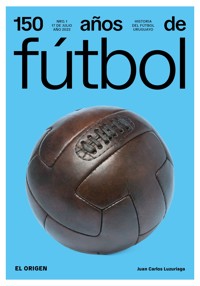 150 años de fútbol. El origen - Juan Carlos Luzuriaga - ebook