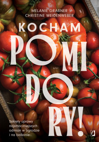 Kocham pomidory! Sekrety uprawy najsmaczniejszych odmian w ogrodzie i na balkonie. - Christine Weidenweber, Melanie Grabner - książka