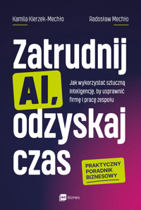 Zatrudnij AI, odzyskaj czas. Jak wykorzystać sztuczną inteligencję, by usprawnić firmę i pracę zespołu - Kamila Kierzek-Mechło, Radosław Mechło - ebook + książka