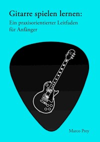 Gitarre spielen lernen: Ein praxisorientierter Leitfaden für Anfänger. - Marco Prey - ebook