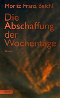 Die Abschaffung der Wochentage - Moritz Franz Beichl - ebook