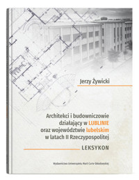 Architekci i budowniczowie działający w Lublinie oraz województwie lubelskim w latach II Rzeczypospolitej - Żywicki Jerzy - książka